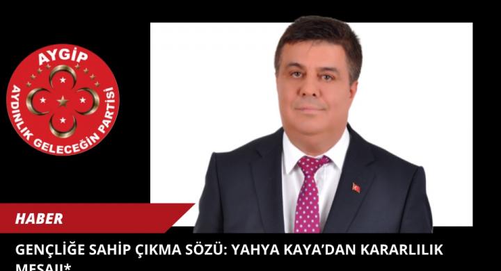 Gençliğe Sahip Çıkma Sözü: Yahya Kaya’dan Kararlılık Mesajı*