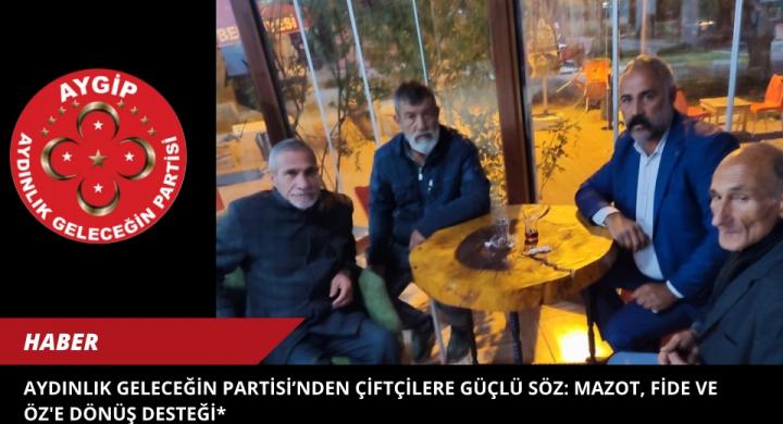 Aydınlık Geleceğin Partisi’nden Çiftçilere Güçlü Söz: Mazot, Fide ve Öz'e Dönüş Desteği*   