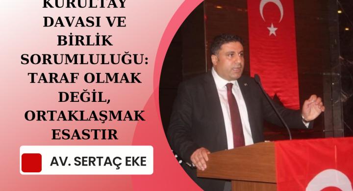 KURULTAY DAVASI VE BİRLİK SORUMLULUĞU: TARAF OLMAK DEĞİL, ORTAKLAŞMAK ESASTIR