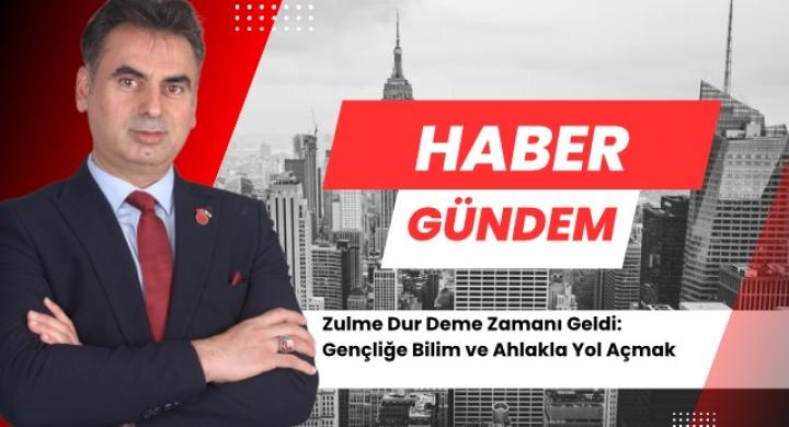 Zulme Dur Deme Zamanı Geldi: Gençliğe Bilim ve Ahlakla Yol Açmak