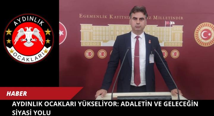 AYDINLIK OCAKLARI YÜKSELİYOR: ADALETİN VE GELECEĞİN SİYASİ YOLU