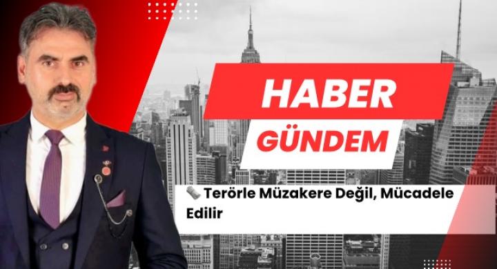 Terörle Müzakere Değil, Mücadele Edilir