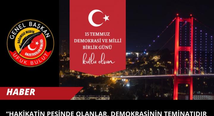 Bağımsız Gazeteciler Birliği Genel Başkanı Ufuk Bulut’tan 15 Temmuz Mesajı: “Hakikatin Peşinde Olanlar, Demokrasinin Teminatıdır”