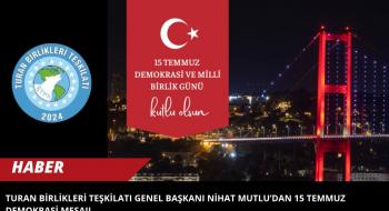 Turan Birlikleri Teşkilatı Genel Başkanı Nihat Mutlu’dan 15 Temmuz Demokrasi Mesajı