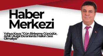 Yahya Kaya: “Gün Birleşme Günüdür, Artık Ulusal Ekranlarda Halkın Sesi Olmalıyız”