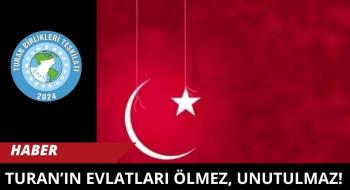 Turan’ın Evlatları Ölmez, Unutulmaz!