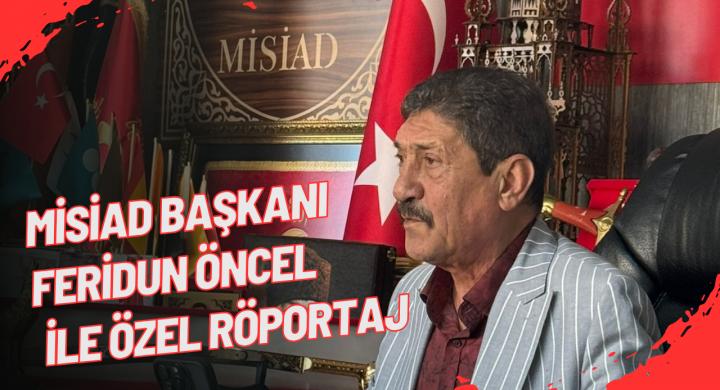 Feridun Öncel: “MİSİAD Vatansever İş İnsanlarının Ortak Paydası Haline Geldi”