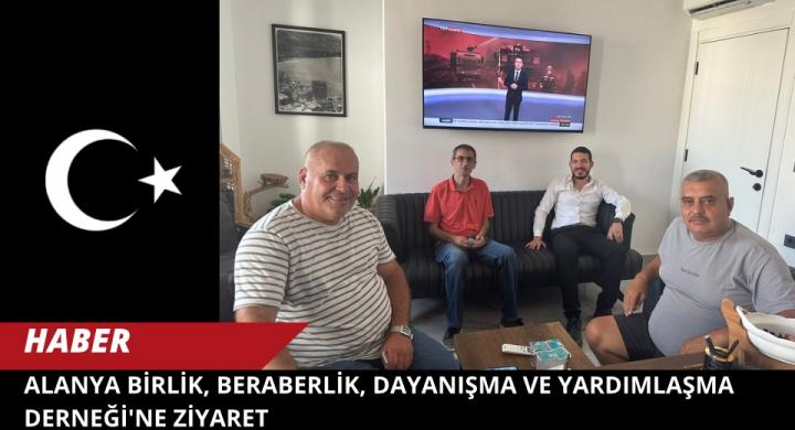 Alanya Birlik, Beraberlik, Dayanışma ve Yardımlaşma Derneği'ne Ziyaret*