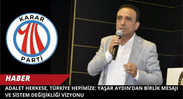 Adalet Herkese, Türkiye Hepimize: Yaşar Aydın’dan Birlik Mesajı ve Sistem Değişikliği Vizyonu