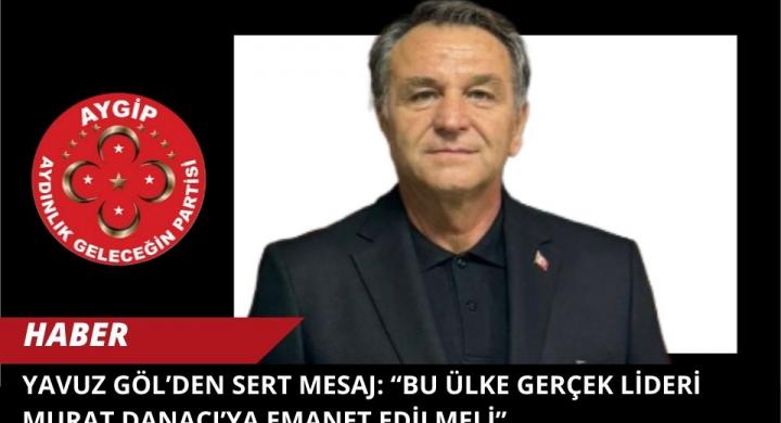 Yavuz Göl’den Sert Mesaj: “Bu Ülke Gerçek Lideri Murat Danacı’ya Emanet Edilmeli”