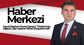 Genel Başkan Murat Danacı: “Üretici Kan Ağlıyor, Şap Aşısının Etkisi Sorgulanmalı”