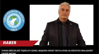 Turan Birlikleri Teşkilatı Genel Başkanı Nihat Mutlu’dan 26 Ağustos Malazgirt Zaferi Mesajı*