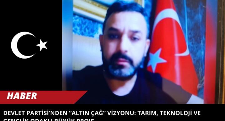 Devlet Partisi’nden “Altın Çağ” Vizyonu: Tarım, Teknoloji ve Gençlik Odaklı Büyük Proje