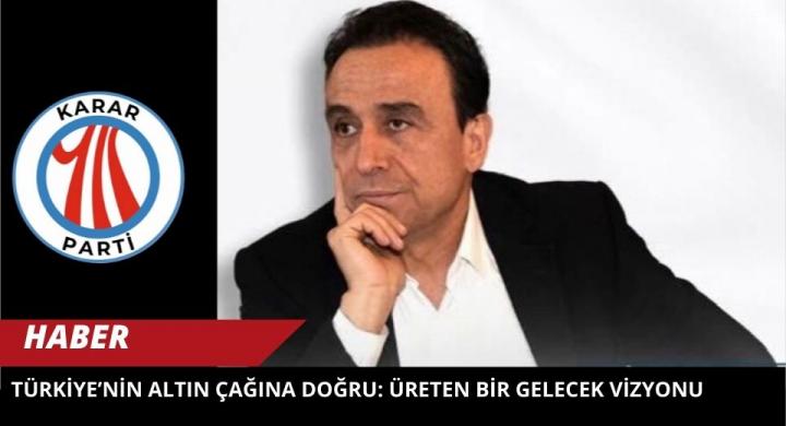 Türkiye’nin Altın Çağına Doğru: Üreten Bir Gelecek Vizyonu