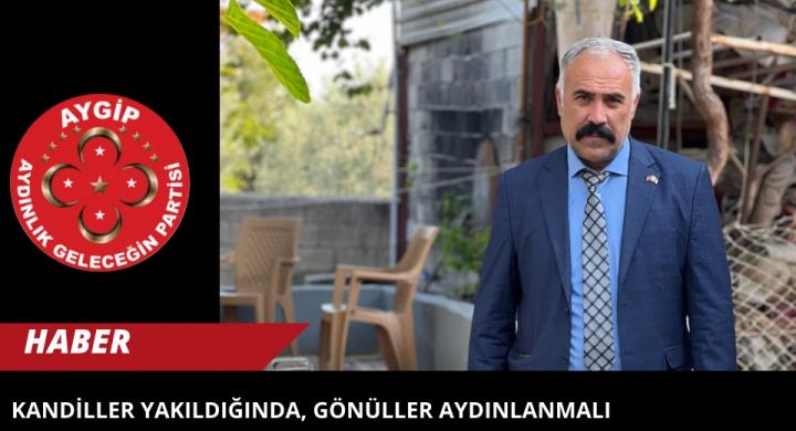 KANDİLLER YAKILDIĞINDA, GÖNÜLLER AYDINLANMALI  Mesut Saz – Aydınlık Geleceğin Partisi