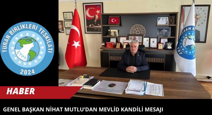 Turan Birlikleri Teşkilatı Genel Başkanı Nihat Mutlu’dan Mevlid Kandili Mesajı