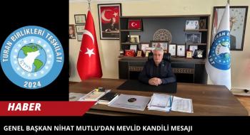 Turan Birlikleri Teşkilatı Genel Başkanı Nihat Mutlu’dan Mevlid Kandili Mesajı