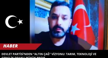 Devlet Partisi’nden “Altın Çağ” Vizyonu: Tarım, Teknoloji ve Gençlik Odaklı Büyük Proje