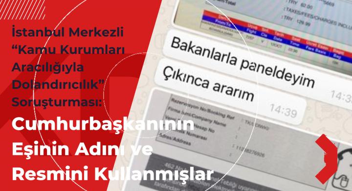 İstanbul Merkezli “Kamu Kurumları Aracılığıyla Dolandırıcılık” Soruşturması: Cumhurbaşkanının Eşinin Adını ve Resmini Kullanmışlar