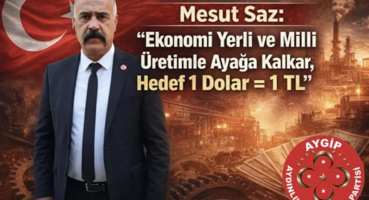 Mesut Saz: “Ekonomi Yerli ve Milli Üretimle Ayağa Kalkar, Hedef 1 Dolar = 1 TL”