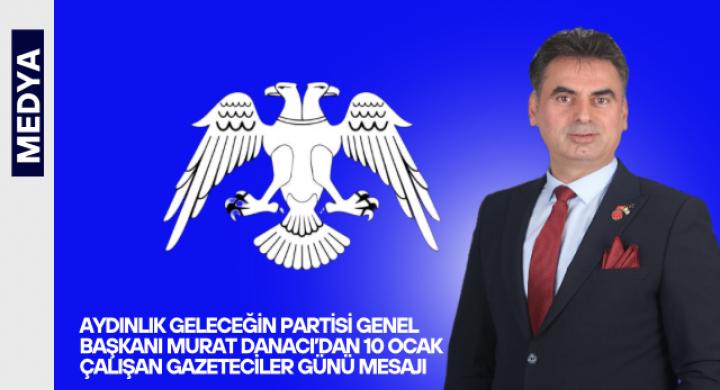 Aydınlık Geleceğin Partisi Genel Başkanı Murat Danacı’dan 10 Ocak Çalışan Gazeteciler Günü Mesajı