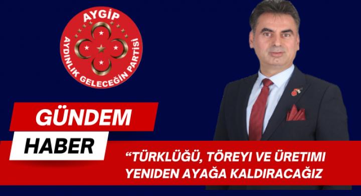 Türklüğü, Töreyi ve Üretimi Yeniden Ayağa Kaldıracağız”