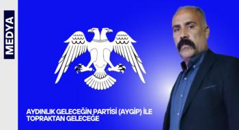 AYDINLIK GELECEĞİN PARTİSİ (AYGİP) İLE TOPRAKTAN GELECEĞE:
