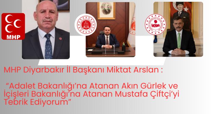 MHP Diyarbakır İl Başkanı Miktat Arslan: “Adalet Bakanlığı’na Atanan Akın Gürlek ve İçişleri Bakanlığı’na Atanan Mustafa Çiftçi’yi Tebrik Ediyorum”