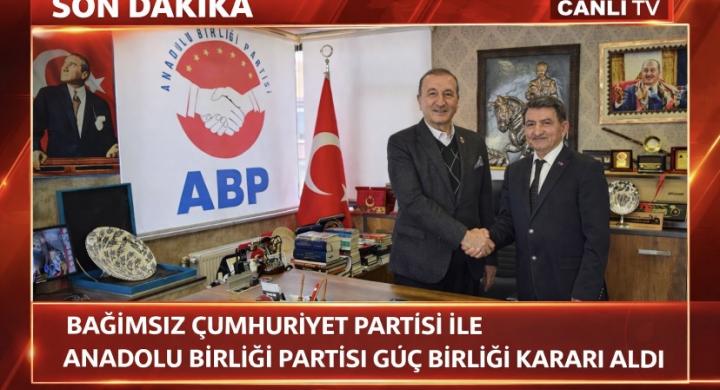 Bağımsız Cumhuriyet Partisi ile Anadolu Birliği Partisi Güç Birliği Kararı Aldı