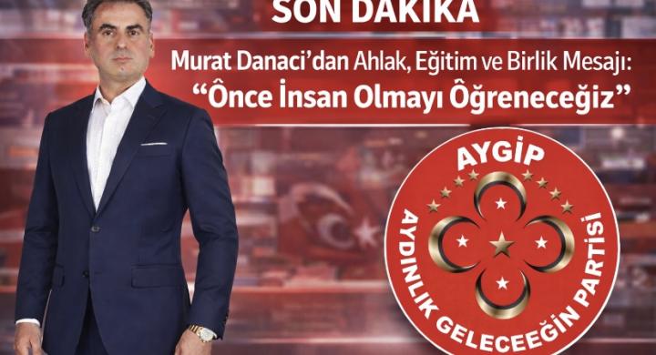 Murat Danacı’dan Ahlak, Eğitim ve Birlik Mesajı: “Önce İnsan Olmayı Öğreneceğiz”