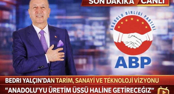 Bedri Yalçın’dan Tarım, Sanayi ve Teknoloji Vizyonu: “Anadolu’yu Üretim Üssü Haline Getireceğiz”