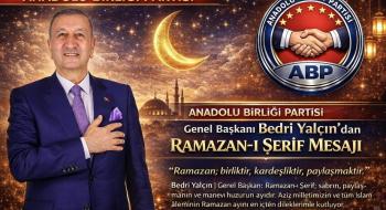 Anadolu Birliği Partisi Genel Başkanı Bedri Yalçın’dan Ramazan-ı Şerif Mesajı