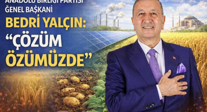 Anadolu Birliği Partisi Genel Başkanı Bedri Yalçın: “Çözüm Özümüzde”